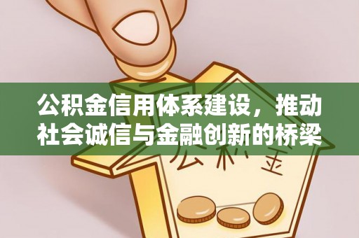 玉屏公积金信用体系建设，推动社会诚信与金融创新的桥梁