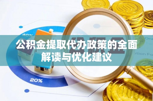 玉屏公积金提取代办政策的全面解读与优化建议