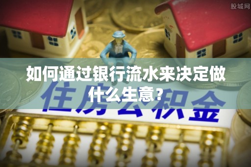 玉屏如何通过银行流水来决定做什么生意？