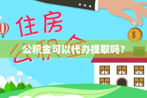玉屏公积金可以代办提取吗？